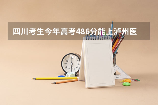 四川考生今年高考486分能上泸州医学院的医学影像学吗