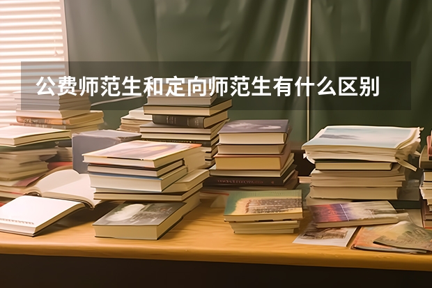 公费师范生和定向师范生有什么区别