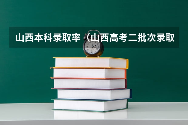 山西本科录取率（山西高考二批次录取率）