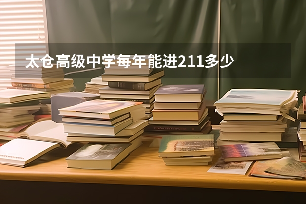 太仓高级中学每年能进211多少