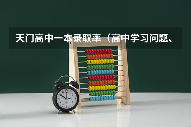 天门高中一本录取率（高中学习问题、大家来分析一下看。抒发一下自己的想法和认识。谢谢了各位！.）