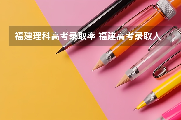 福建理科高考录取率 福建高考录取人数