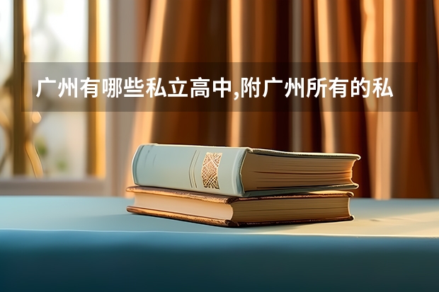 广州有哪些私立高中,附广州所有的私立高中学校名单