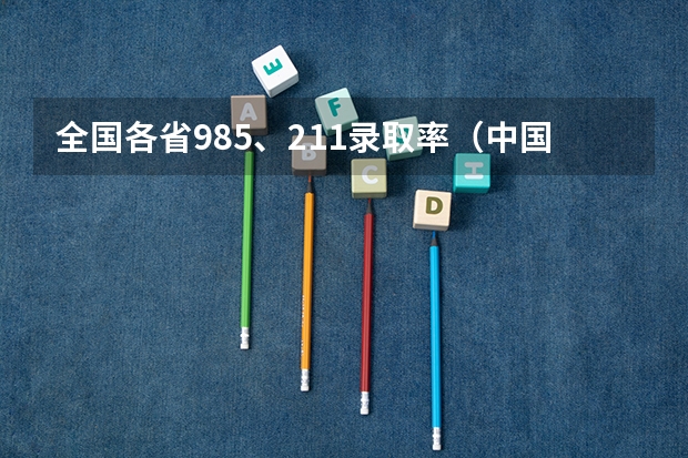 全国各省985、211录取率（中国高考历年录取率）