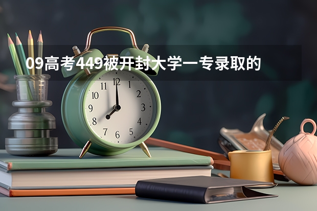 09高考449被开封大学一专录取的希望有多大，给个百分数！（开封市第五中学的教学成就）