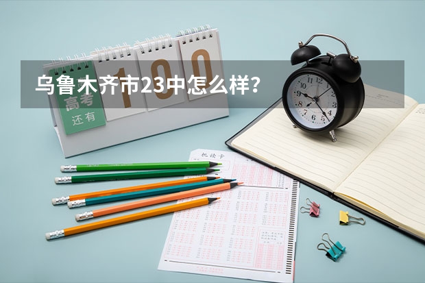 乌鲁木齐市23中怎么样？