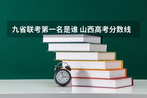 九省联考第一名是谁 山西高考分数线2023一本,二本,专科分数线