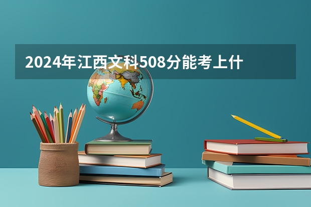 2024年江西文科508分能考上什么大学？