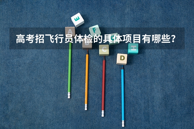 高考招飞行员体检的具体项目有哪些?