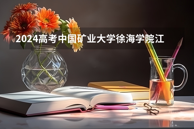 2024高考中国矿业大学徐海学院江西招生人数 招生计划