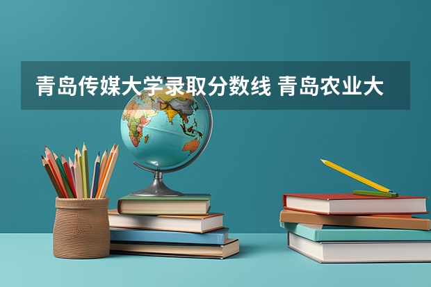 青岛传媒大学录取分数线 青岛农业大学传媒学院学院简介
