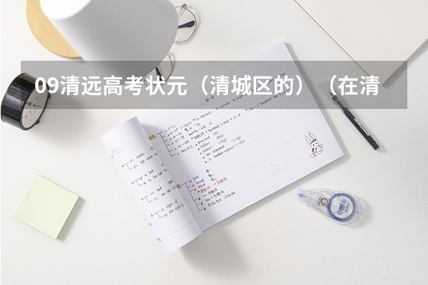 09清远高考状元（清城区的）（在清远市方圆高考复读中心读过的朋友进来？）