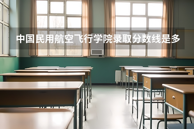 中国民用航空飞行学院录取分数线是多少
