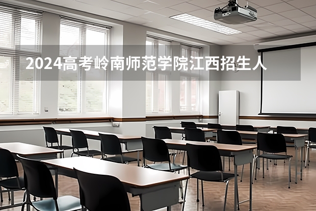 2024高考岭南师范学院江西招生人数 招生计划