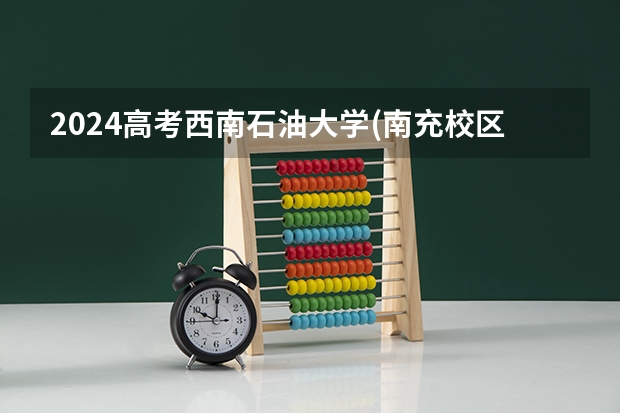 2024高考西南石油大学(南充校区)四川招生人数 招生计划