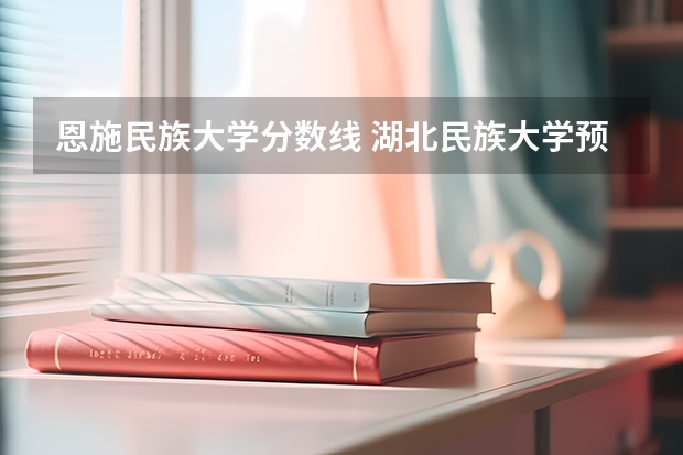 恩施民族大学分数线 湖北民族大学预科班分数线西藏