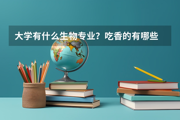 大学有什么生物专业？吃香的有哪些