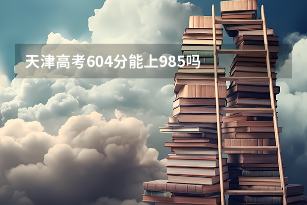 天津高考604分能上985吗