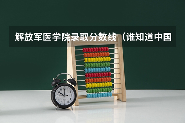解放军医学院录取分数线（谁知道中国最好的军医大学是哪所?）