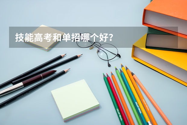 技能高考和单招哪个好？