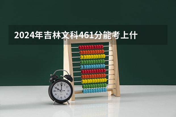 2024年吉林文科461分能考上什么大学？