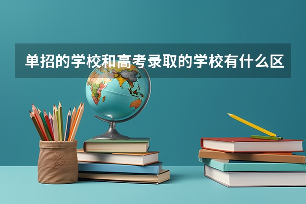 单招的学校和高考录取的学校有什么区别吗