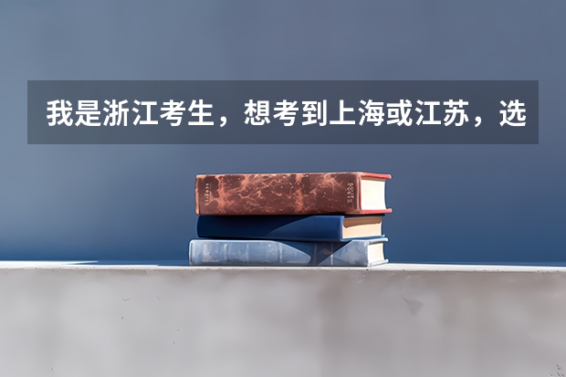 我是浙江考生，想考到上海或江苏，选什么大学好？估计大概比重点线高20~30分。