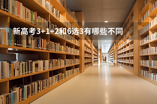 新高考3+1+2和6选3有哪些不同？家长应该做好哪些准备？