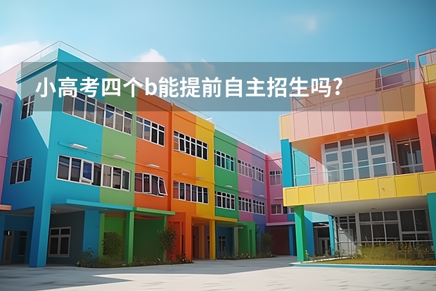 小高考四个b能提前自主招生吗?