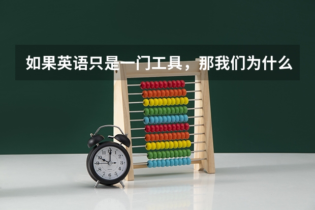 如果英语只是一门工具,那我们为什么还要学英语?
