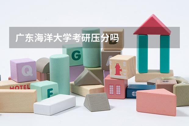 广东海洋大学考研压分吗