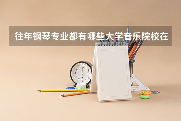 往年钢琴专业都有哪些大学/音乐院校在河北省设考点?