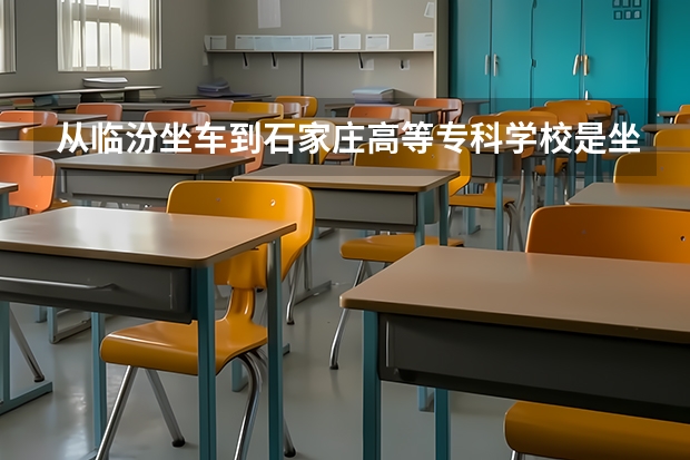 从临汾坐车到石家庄高等专科学校是坐车到石家庄北吗