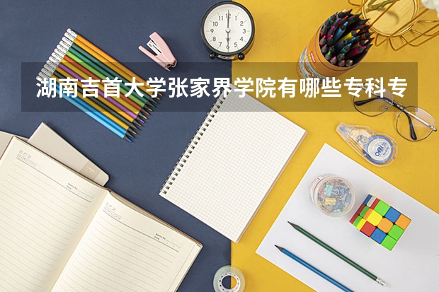 湖南吉首大学张家界学院有哪些专科专业