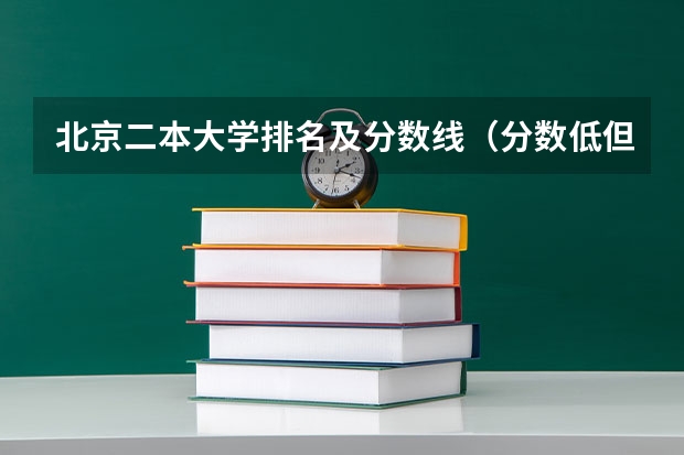 北京二本大学排名及分数线（分数低但不错的二本大学）