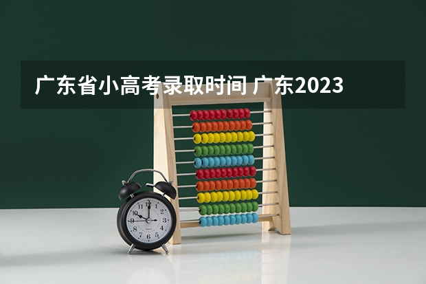 广东省小高考录取时间 广东2023年春季小高考时间
