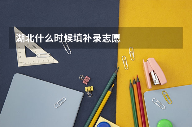 湖北什么时候填补录志愿