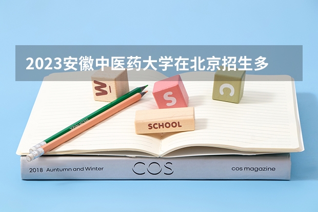 2023安徽中医药大学在北京招生多少人