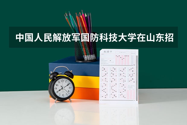 中国人民解放军国防科技大学在山东招生吗?招的话分数线是多少，我能考600左右我想上军校麻烦给个方向