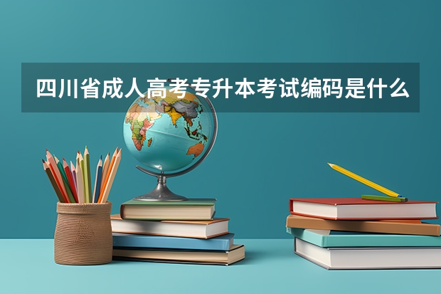 四川省成人高考专升本考试编码是什么