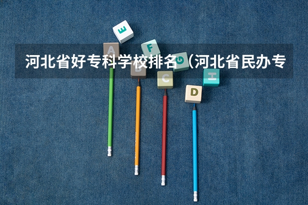 河北省好专科学校排名（河北省民办专科学校排名）
