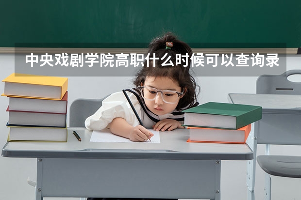 中央戏剧学院高职什么时候可以查询录取状况