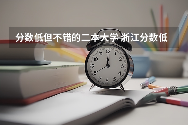 分数低但不错的二本大学 浙江分数低但不错的二本大学