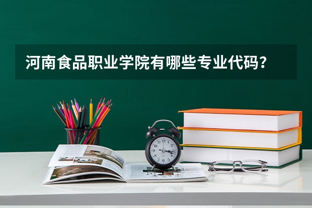 河南食品职业学院有哪些专业代码？