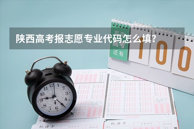 陕西高考报志愿专业代码怎么填？
