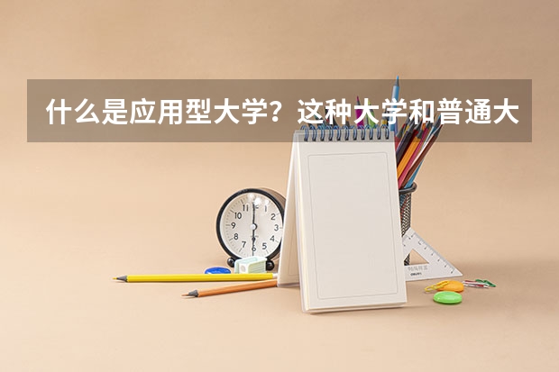 什么是应用型大学？这种大学和普通大学都有哪些不同？