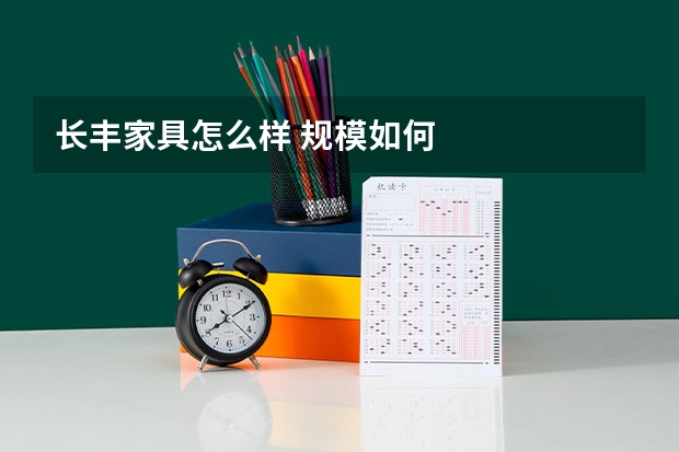 长丰家具怎么样 规模如何