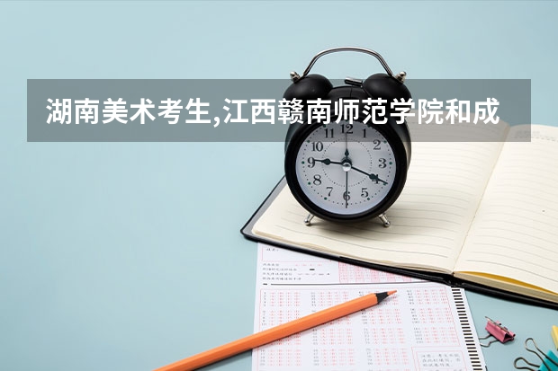 湖南美术考生,江西赣南师范学院和成都西华大学设计专业哪个好?