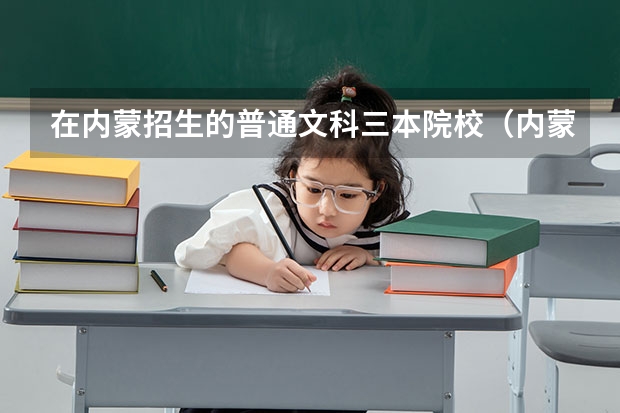 在内蒙招生的普通文科三本院校（内蒙古三本大学）
