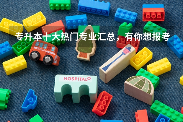专升本十大热门专业汇总，有你想报考的吗？